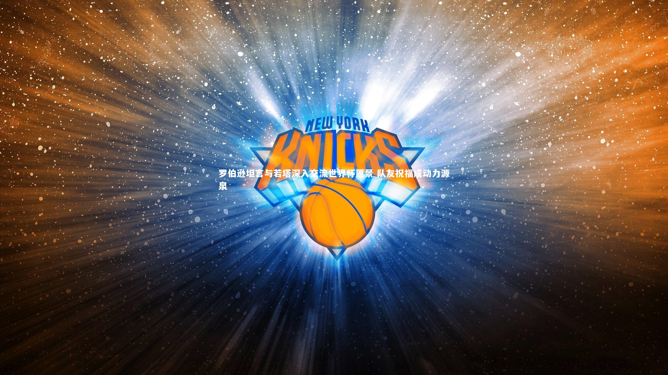 九游体育登录入口_罗伯逊坦言与若塔深入交流世界杯愿景 队友祝福成动力源泉