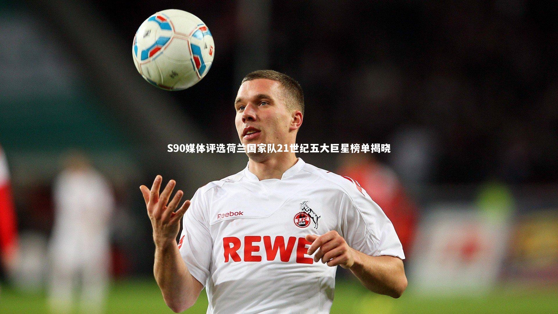 【九游体育登录入口】S90媒体评选荷兰国家队21世纪五大巨星榜单揭晓