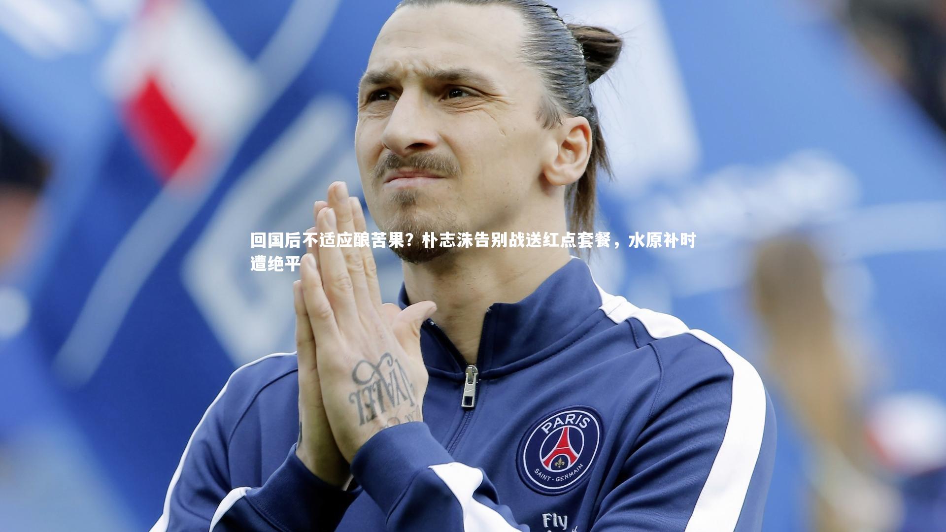 九游体育：回国后不适应酿苦果？朴志洙告别战送红点套餐，水原补时遭绝平