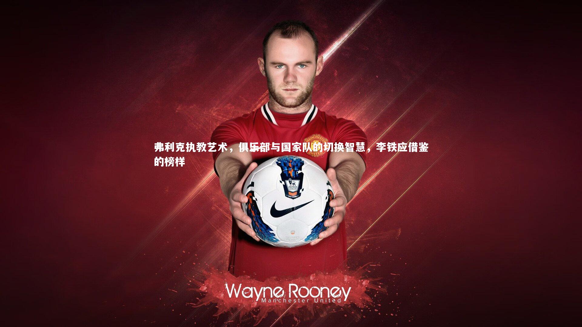 九游体育登录入口|弗利克执教艺术，俱乐部与国家队的切换智慧，李铁应借鉴的榜样